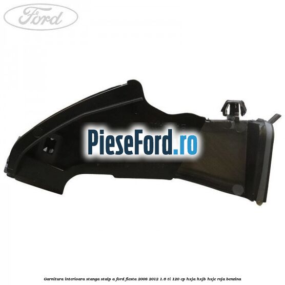 Garnitura interioara stanga stalp A Ford Fiesta 2008-2012 1.6 Ti 120 cp HXJA, HXJB, HXJE, RVJA benzina