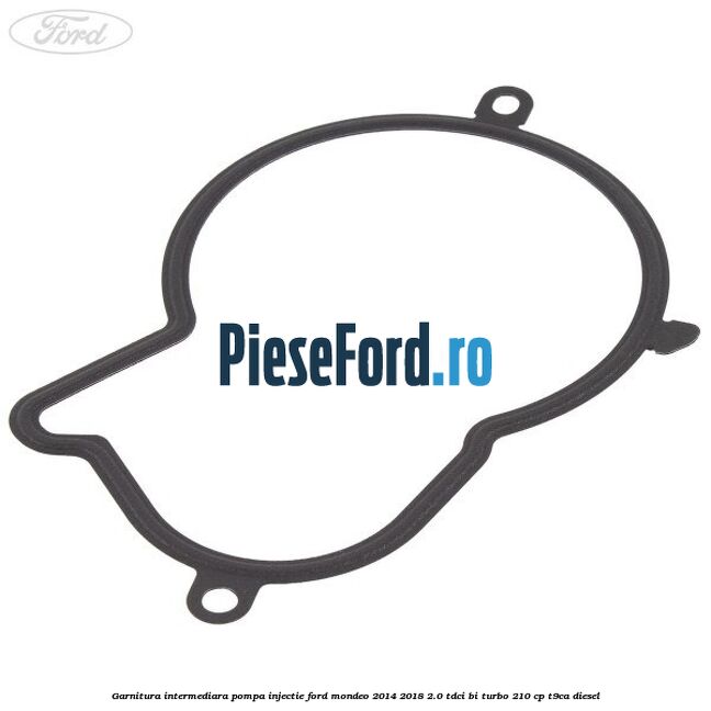 Garnitura intermediara pompa injectie Ford Mondeo 2014-2018 2.0 TDCi Bi-Turbo 210 cp T9CA diesel