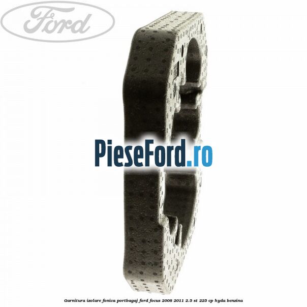 Garnitura izolare fonica portbagaj Ford Focus 2008-2011 2.5 ST 225 cp HYDA benzina
