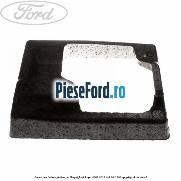 Garnitura izolare fonica portbagaj Ford Kuga 2008-2012 2.0 TDCi 136 cp G6DG, UKDA diesel