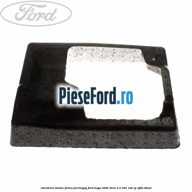 Garnitura izolare fonica portbagaj Ford Kuga 2008-2012 2.0 TDCI 140 cp UFDA diesel
