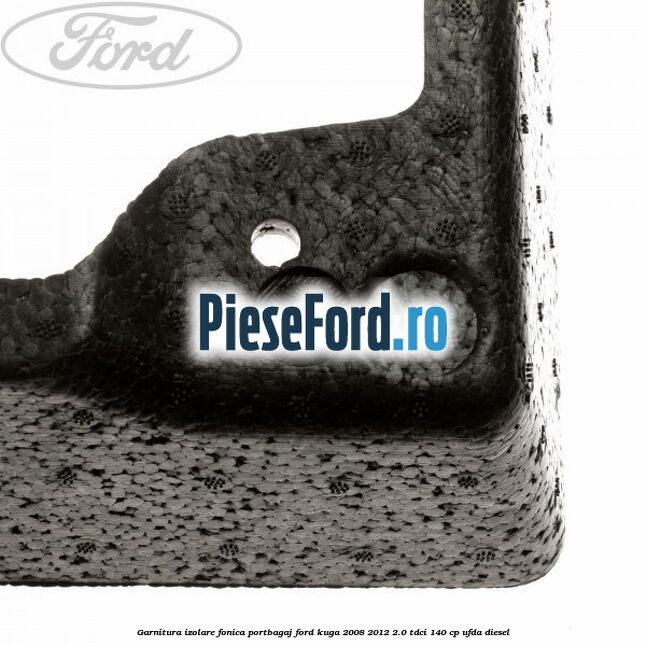 Garnitura izolare fonica portbagaj Ford Kuga 2008-2012 2.0 TDCI 140 cp UFDA diesel