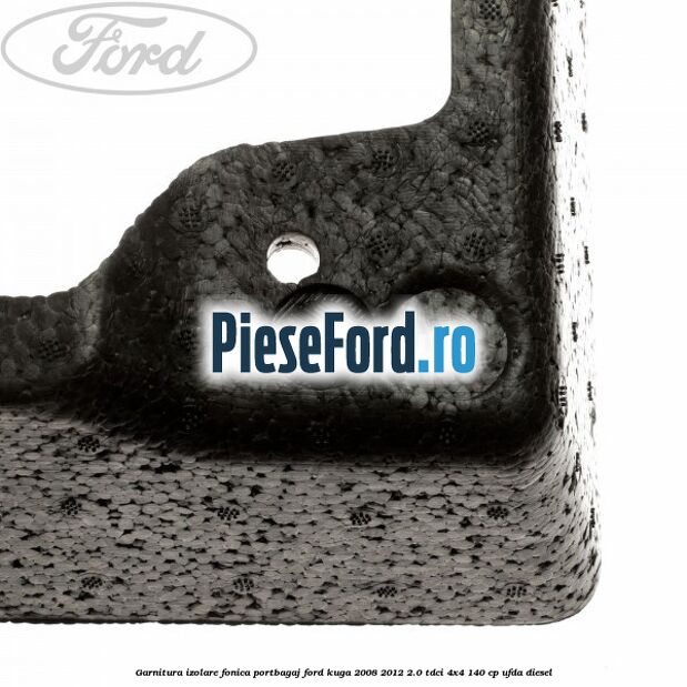 Garnitura izolare fonica portbagaj Ford Kuga 2008-2012 2.0 TDCI 4x4 140 cp UFDA diesel