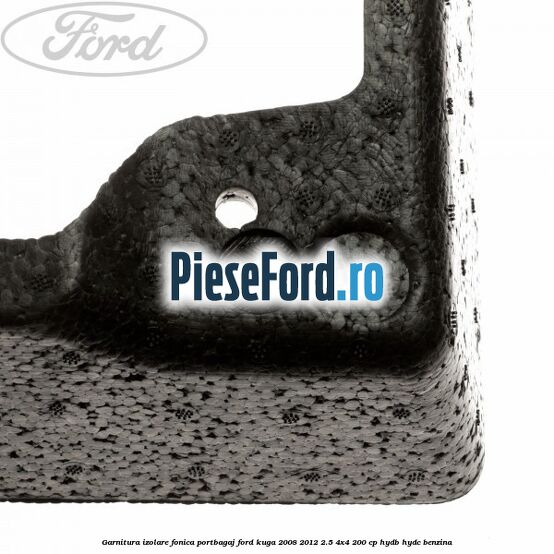 Garnitura izolare fonica portbagaj Ford Kuga 2008-2012 2.5 4x4 200 cp HYDB, HYDC benzina
