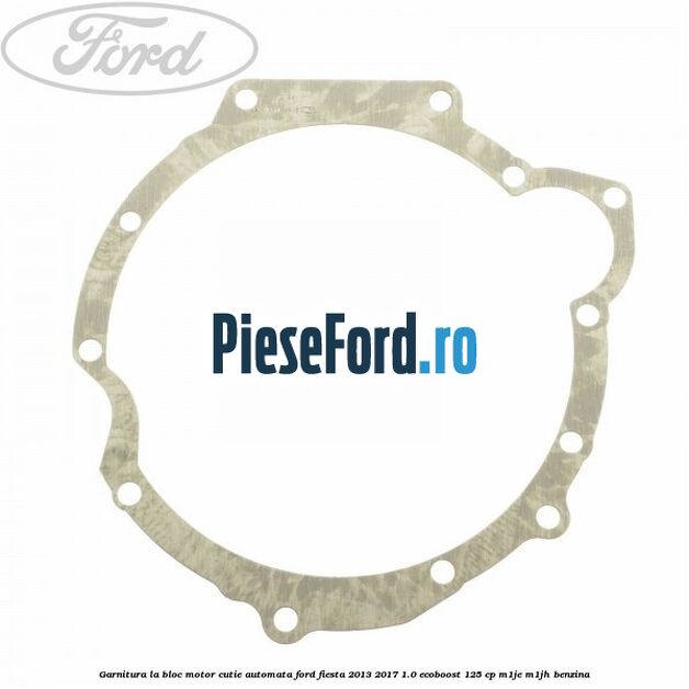 Garnitura la bloc motor cutie automata Ford Fiesta 2013-2017 1.0 EcoBoost 125 cp M1JE, M1JH benzina