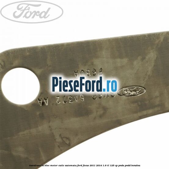 Garnitura la bloc motor cutie automata Ford Focus 2011-2014 1.6 Ti 125 cp PNDA, PNDD benzina