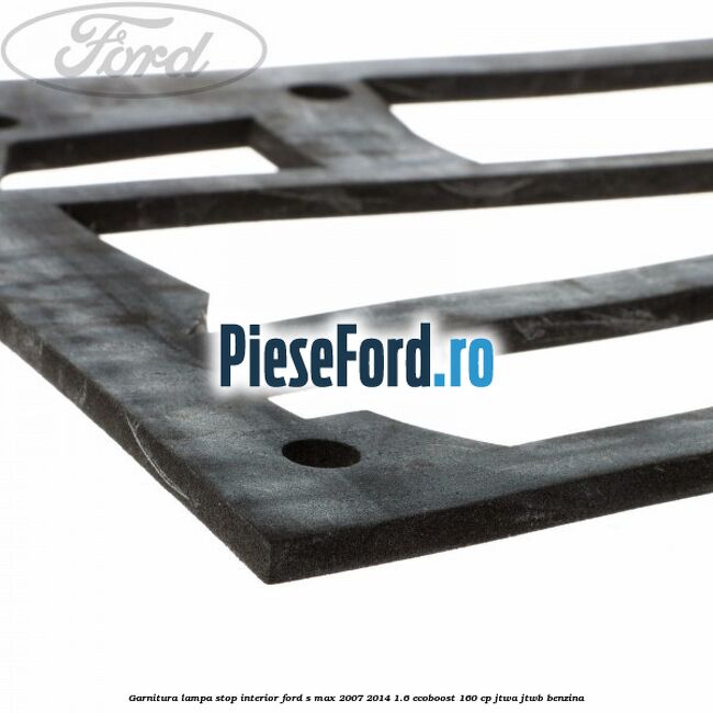 Garnitura, lampa stop interior Ford S-Max 2007-2014 1.6 EcoBoost 160 cp JTWA, JTWB benzina