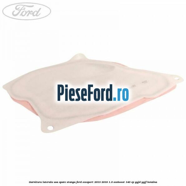Garnitura laterala usa spate stanga Ford EcoSport 2013-2018 1.0 EcoBoost 140 cp YYJD, YYJF benzina