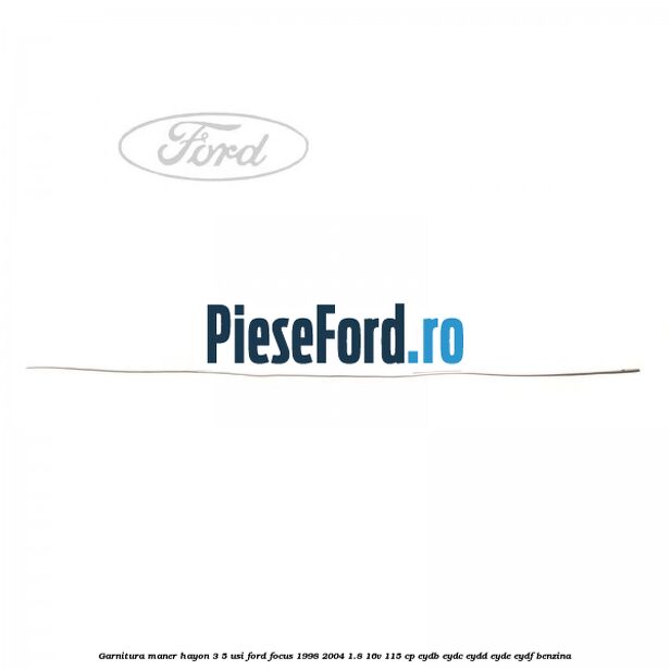 Garnitura maner hayon 3/5 usi Ford Focus 1998-2004 1.8 16V 115 cp EYDB, EYDC, EYDD, EYDE, EYDF benzina