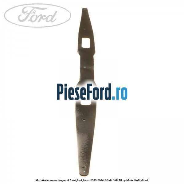 Garnitura maner hayon 3/5 usi Ford Focus 1998-2004 1.8 DI/TDDi 75 cp BHDA, BHDB diesel