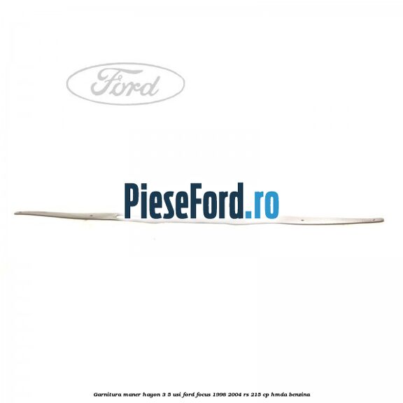 Garnitura maner hayon 3/5 usi Ford Focus 1998-2004 RS 215 cp HMDA benzina