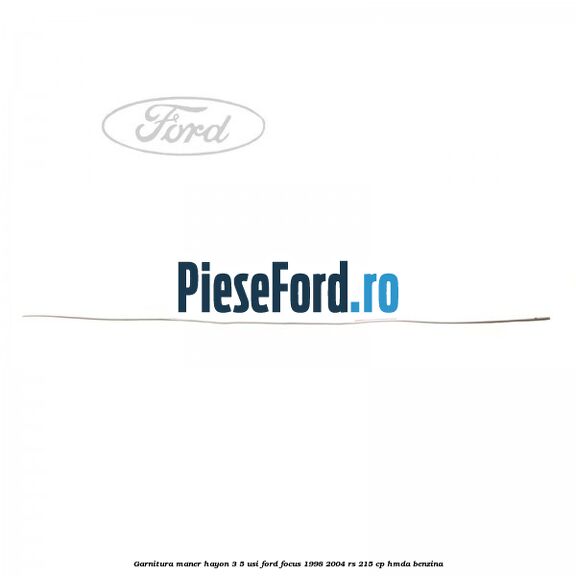 Garnitura maner hayon 3/5 usi Ford Focus 1998-2004 RS 215 cp HMDA benzina