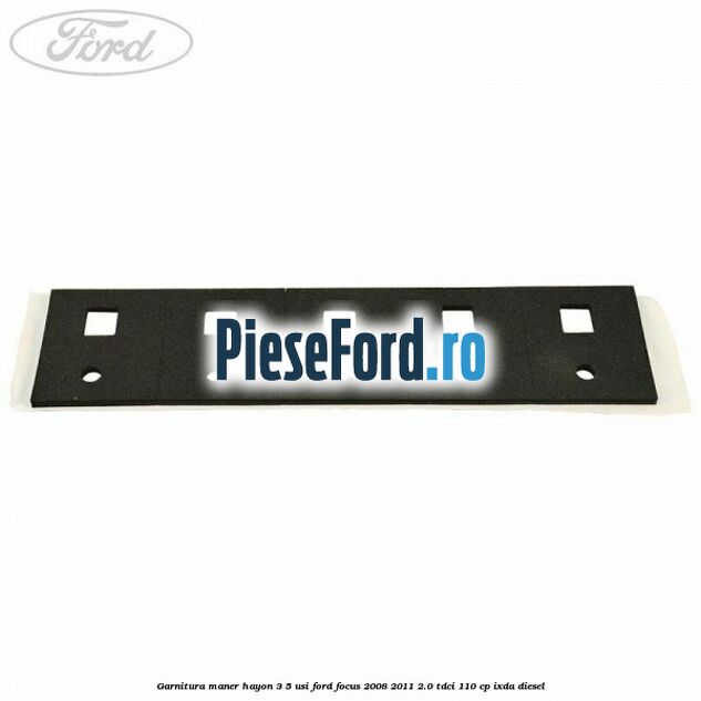 Garnitura maner hayon 3/5 usi Ford Focus 2008-2011 2.0 TDCi 110 cp IXDA diesel