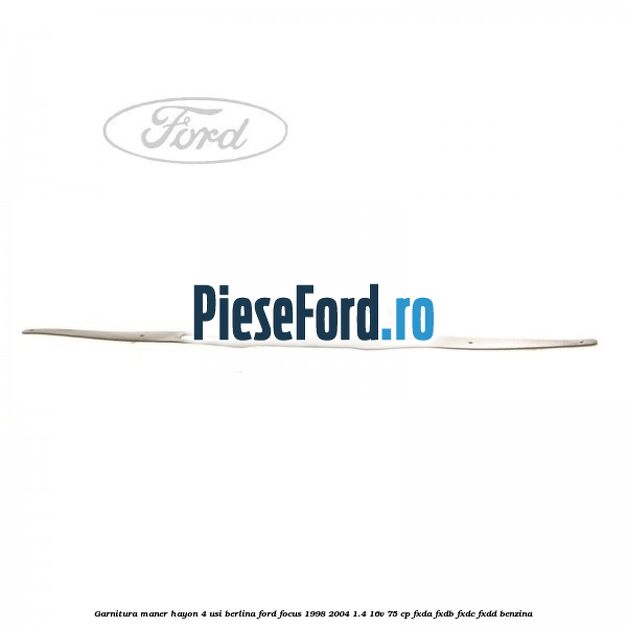 Garnitura maner hayon 4 usi berlina Ford Focus 1998-2004 1.4 16V 75 cp FXDA, FXDB, FXDC, FXDD benzina