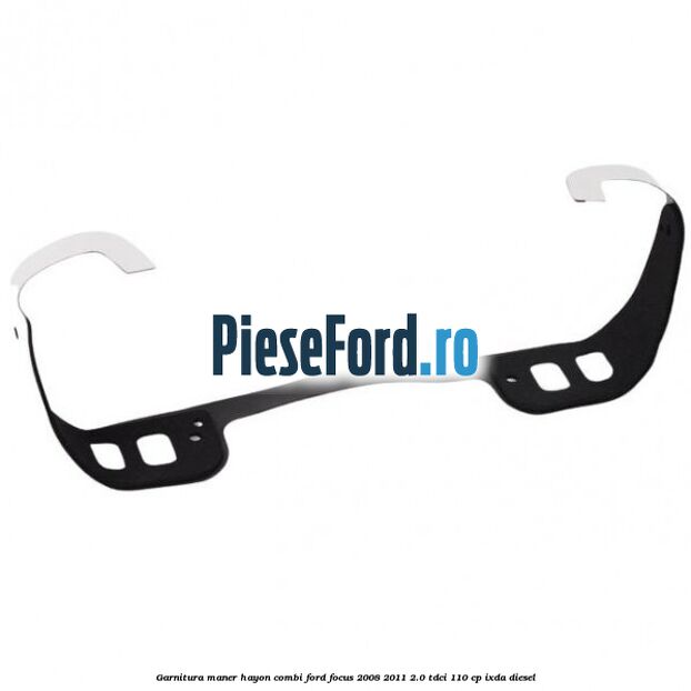 Garnitura maner hayon combi Ford Focus 2008-2011 2.0 TDCi 110 cp IXDA diesel