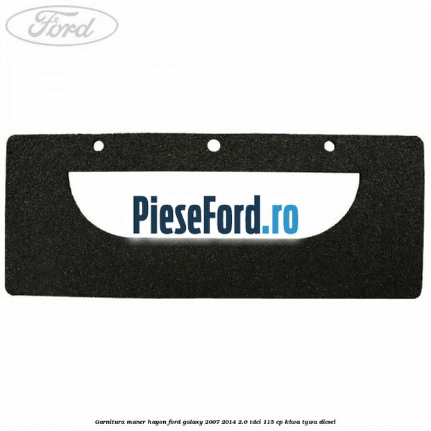 Garnitura maner hayon Ford Galaxy 2007-2014 2.0 TDCi 115 cp KLWA, TYWA diesel