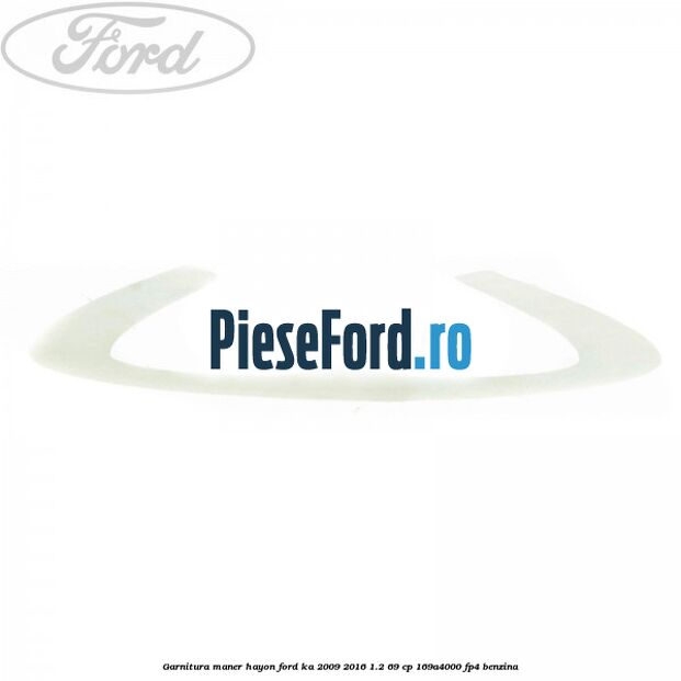 Garnitura maner hayon Ford Ka 2009-2016 1.2 69 cp 169A4000, FP4 benzina