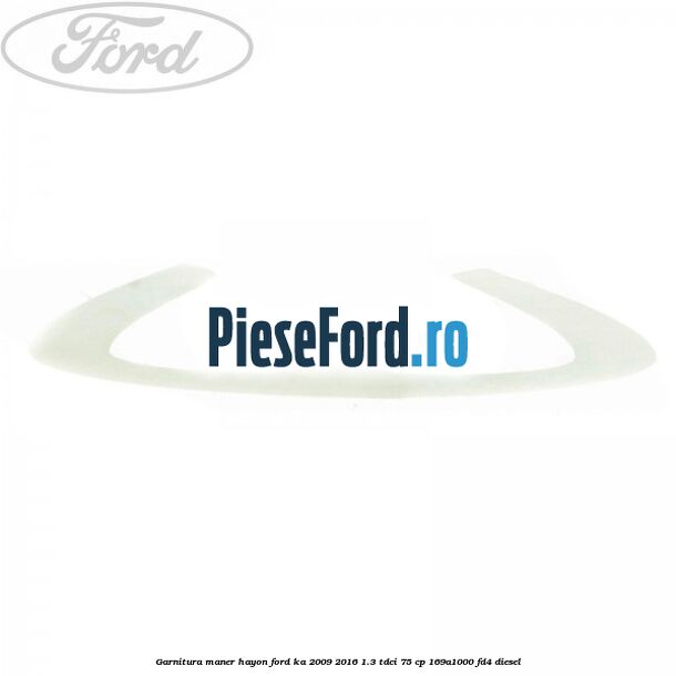 Garnitura maner hayon Ford Ka 2009-2016 1.3 TDCi 75 cp 169A1000, FD4 diesel
