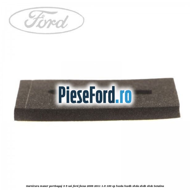 Garnitura, maner portbagaj 3/5 usi Ford Focus 2008-2011 1.6 100 cp HWDA, HWDB, SHDA, SHDB, SHDC benzina
