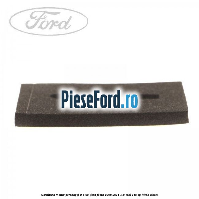 Garnitura, maner portbagaj 3/5 usi Ford Focus 2008-2011 1.8 TDCi 115 cp KKDA diesel