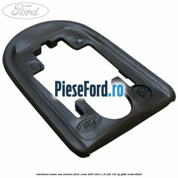 Garnitura maner usa exterior Ford C-Max 2007-2011 1.6 TDCi 101 cp Garnitura maner usa exterior Ford C-Max 2007-2011 1.6 TDCi 101 cp G8DC, MTDA diesel