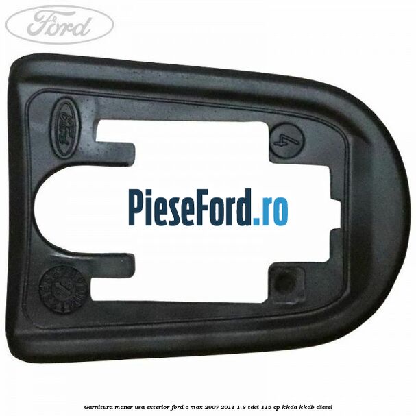 Garnitura maner usa exterior Ford C-Max 2007-2011 1.8 TDCi 115 cp Garnitura maner usa exterior Ford C-Max 2007-2011 1.8 TDCi 115 cp KKDA, KKDB diesel