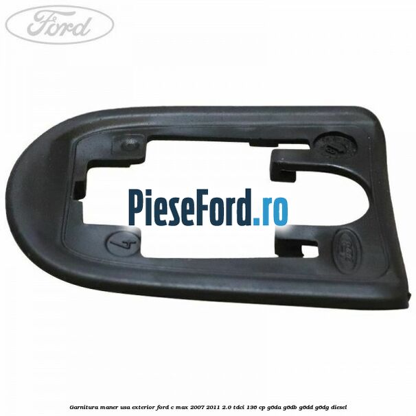 Garnitura maner usa exterior Ford C-Max 2007-2011 2.0 TDCi 136 cp G6DA, G6DB, G6DD, G6DG diesel