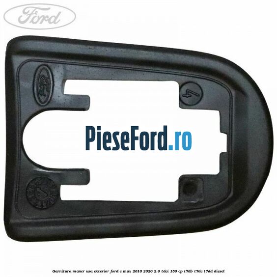 Garnitura maner usa exterior Ford C-Max 2016-2020 2.0 TDCi 150 cp T7DB, T7DC, T7DD diesel