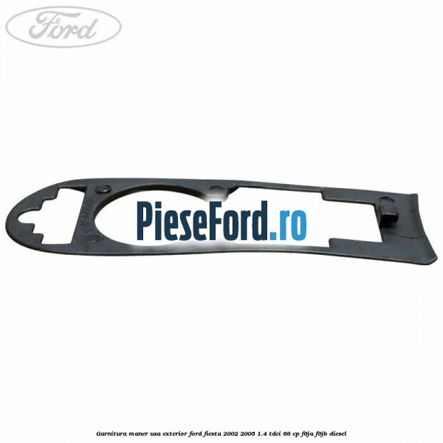 Garnitura maner usa exterior Ford Fiesta 2002-2005 1.4 TDCi 68 cp F6JA, F6JB diesel
