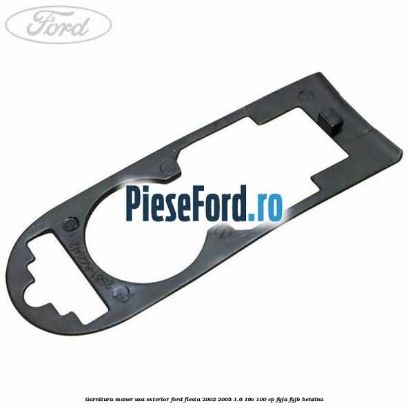 Garnitura maner usa exterior Ford Fiesta 2002-2005 1.6 16V 100 cp Garnitura maner usa exterior Ford Fiesta 2002-2005 1.6 16V 100 cp FYJA, FYJB benzina
