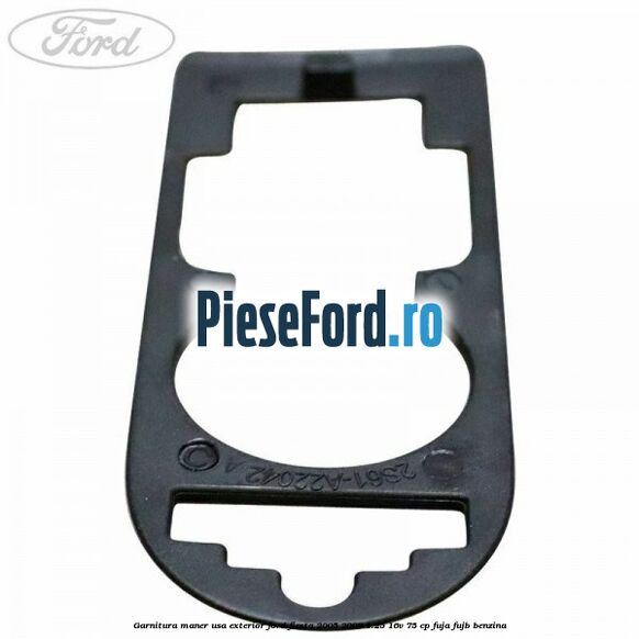 Garnitura maner usa exterior Ford Fiesta 2005-2008 1.25 16V 75 cp FUJA, FUJB benzina