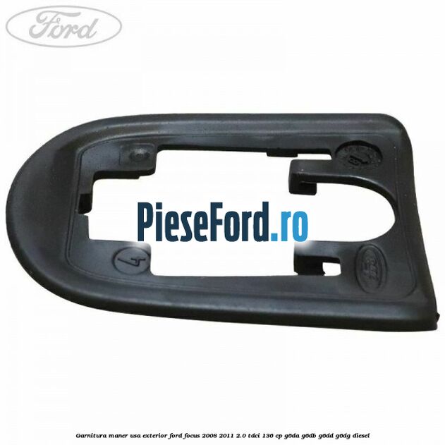 Garnitura maner usa exterior Ford Focus 2008-2011 2.0 TDCi 136 cp G6DA, G6DB, G6DD, G6DG diesel