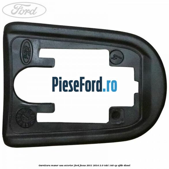Garnitura maner usa exterior Ford Focus 2011-2014 2.0 TDCi 140 cp UFDB diesel