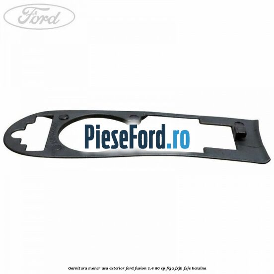 Garnitura maner usa exterior Ford Fusion 1.4 80 cp Garnitura maner usa exterior Ford Fusion 1.4 80 cp FXJA, FXJB, FXJC benzina