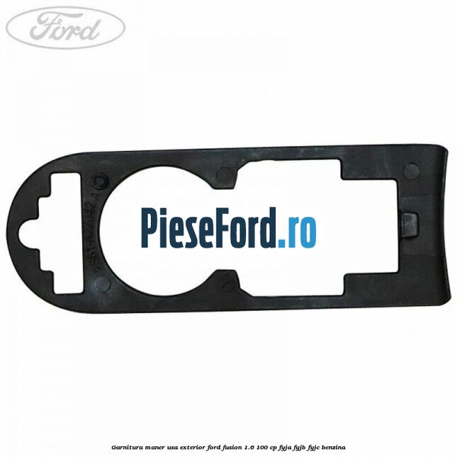 Garnitura maner usa exterior Ford Fusion 1.6 100 cp FYJA, FYJB, FYJC benzina