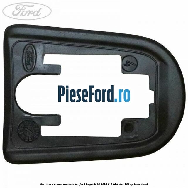 Garnitura maner usa exterior Ford Kuga 2008-2012 2.0 TDCI 4x4 163 cp Garnitura maner usa exterior Ford Kuga 2008-2012 2.0 TDCI 4x4 163 cp TXDA diesel