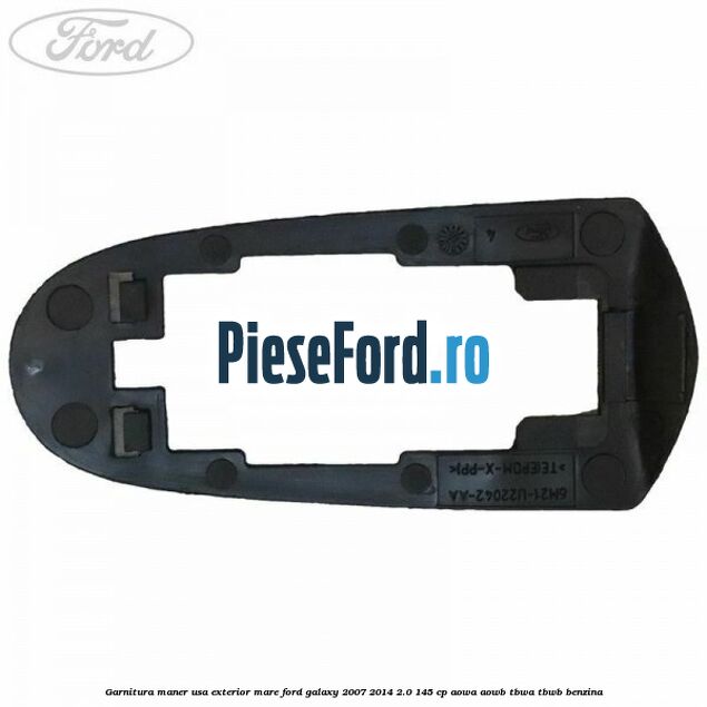 Garnitura maner usa exterior mare Ford Galaxy 2007-2014 2.0 145 cp AOWA, AOWB, TBWA, TBWB benzina