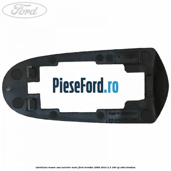 Garnitura maner usa exterior mare Ford Mondeo 2008-2014 2.3 160 cp SEBA benzina