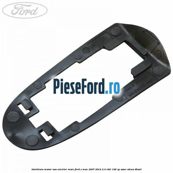 Garnitura maner usa exterior mare Ford S-Max 2007-2014 2.0 TDCi 136 cp AZWC, UKWA diesel
