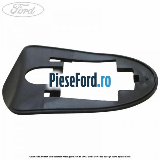 Garnitura maner usa exterior mica Ford S-Max 2007-2014 2.0 TDCi 115 cp KLWA, TYWA diesel