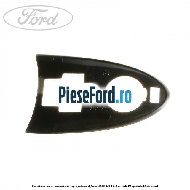 Garnitura maner usa exterior spre fata Ford Focus 1998-2004 1.8 DI/TDDi 75 cp BHDA, BHDB diesel