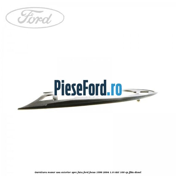 Garnitura maner usa exterior spre fata Ford Focus 1998-2004 1.8 TDCi 100 cp Garnitura maner usa exterior spre fata Ford Focus 1998-2004 1.8 TDCi 100 cp FFDA diesel