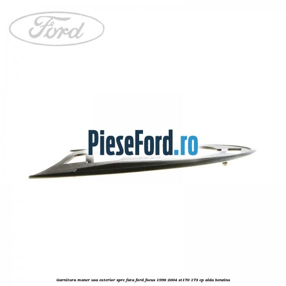 Garnitura maner usa exterior spre fata Ford Focus 1998-2004 ST170 173 cp ALDA benzina