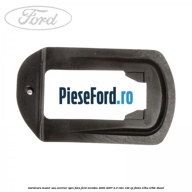Garnitura maner usa exterior spre fata Ford Mondeo 2000-2007 2.0 TDCi 130 cp FMBA, N7BA, N7BB diesel