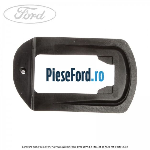 Garnitura maner usa exterior spre fata Ford Mondeo 2000-2007 2.0 TDCi 131 cp FMBA, N7BA, N7BB diesel