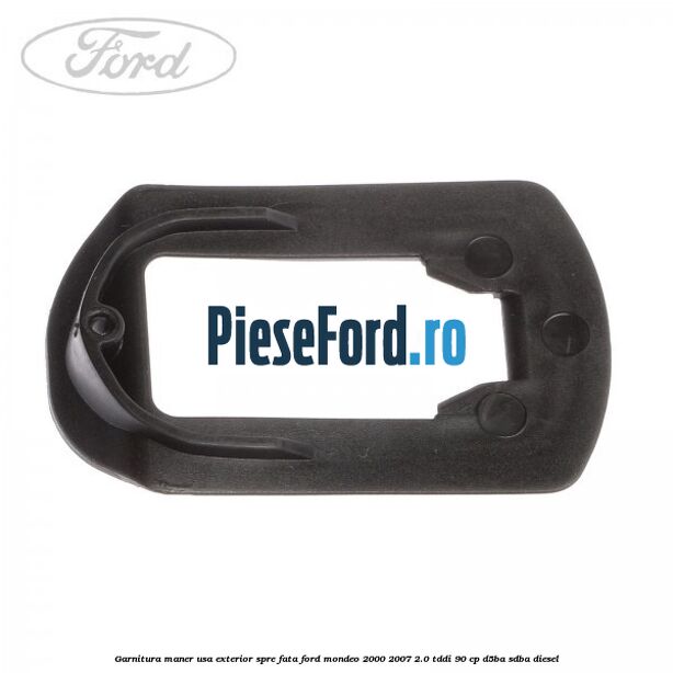 Garnitura maner usa exterior spre fata Ford Mondeo 2000-2007 2.0 TDDI 90 cp D5BA, SDBA diesel
