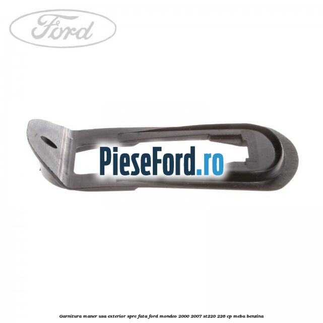 Garnitura maner usa exterior spre fata Ford Mondeo 2000-2007 ST220 226 cp Garnitura maner usa exterior spre fata Ford Mondeo 2000-2007 ST220 226 cp MEBA benzina
