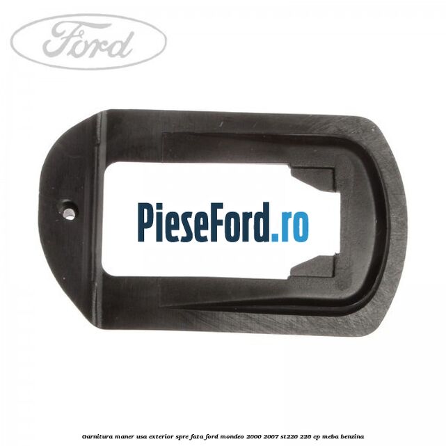 Garnitura maner usa exterior spre fata Ford Mondeo 2000-2007 ST220 226 cp Garnitura maner usa exterior spre fata Ford Mondeo 2000-2007 ST220 226 cp MEBA benzina