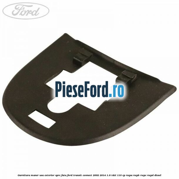Garnitura maner usa exterior spre fata Ford Transit Connect 2002-2014 1.8 TDCi 110 cp Garnitura maner usa exterior spre fata Ford Transit Connect 2002-2014 1.8 TDCi 110 cp RWPA, RWPB, RWPC, RWPD diesel