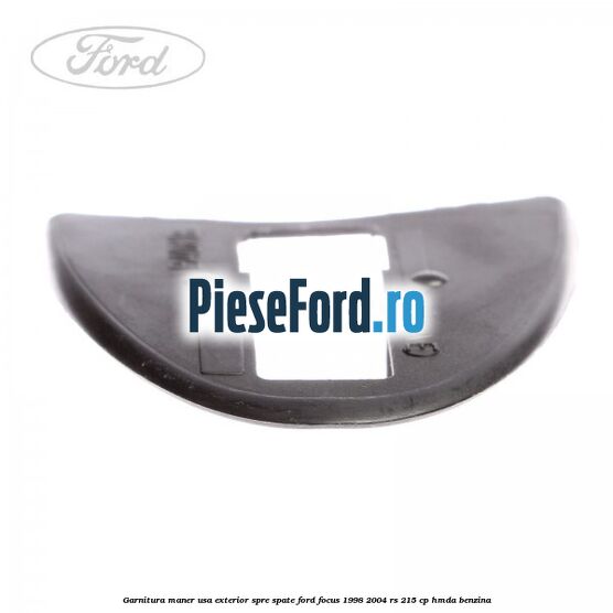 Garnitura maner usa exterior spre spate Ford Focus 1998-2004 RS 215 cp HMDA benzina
